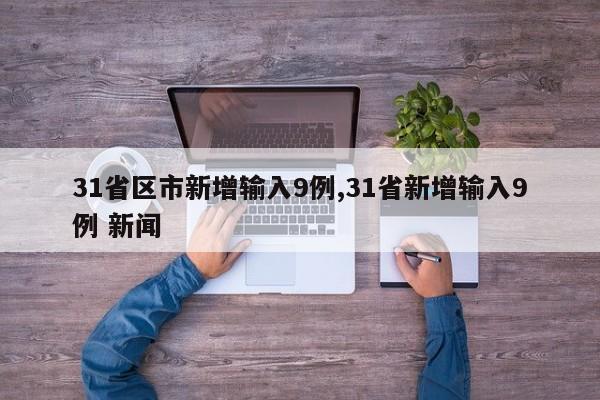 31省区市新增输入9例,31省新增输入9例 新闻