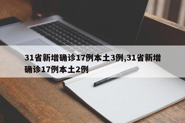 31省新增确诊17例本土3例,31省新增确诊17例本土2例