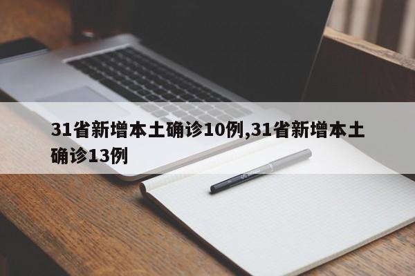 31省新增本土确诊10例,31省新增本土确诊13例